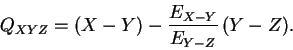 \begin{displaymath}
Q_{XYZ} = (X-Y) - \frac{E_{X-Y}}{E_{Y-Z}}\,(Y-Z) .
\end{displaymath}
