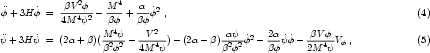             βV 2φ    M 4   α
¨φ +3H φ˙=  4M-4ψ2-- β-φ + βφφ˙2 ,                                               (4)
                     4       2
¨ψ+ 3H ψ˙=  (2α+ β)(M--ψ-- --V---)- (2α - β)-αψ-φ˙2 - 2αψ˙˙φ- -βV-φ-Vφ ,           (5)
                   β2φ2   4M 4ψ           β2φ2     βφ     2M 4ψ
