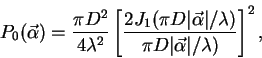 \begin{displaymath}
P_0(\vec{\alpha}) = \frac{\pi D^2}{4 \lambda^2}
\left[ \fra...
.../\lambda)}{ \pi D \vert\vec{\alpha}\vert/\lambda)} \right] ^2,
\end{displaymath}